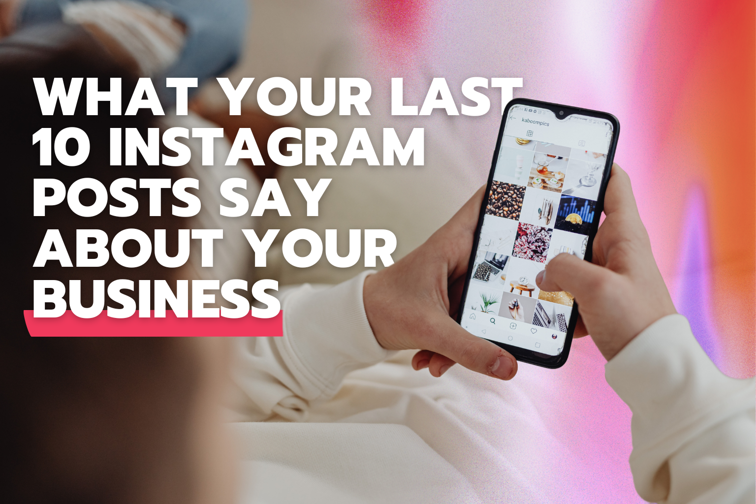 What Your Last 10 Instagram Posts Say About Your Business